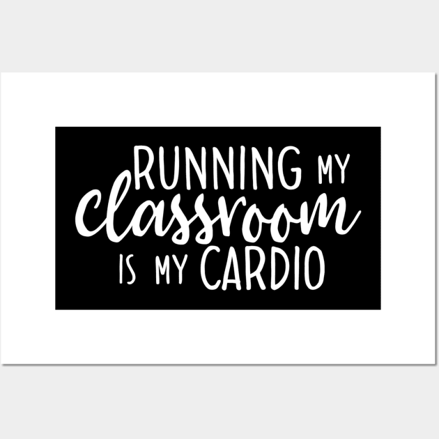 Running My Classroom Is My Cardio Funny Teacher Wall Art by lohstraetereva